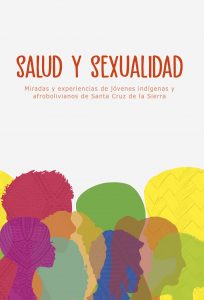 Book Cover: Salud y sexualidad  Miradas y experiencias de jóvenes indígenas y afrobolivianos de Santa Cruz de la Sierra